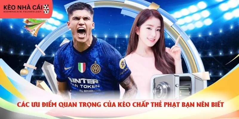 Các ưu điểm quan trọng của kèo chấp thẻ phạt bạn nên biết