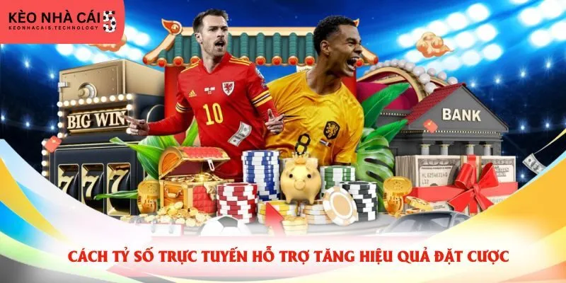 Cách tỷ số trực tuyến hỗ trợ tăng hiệu quả đặt cược