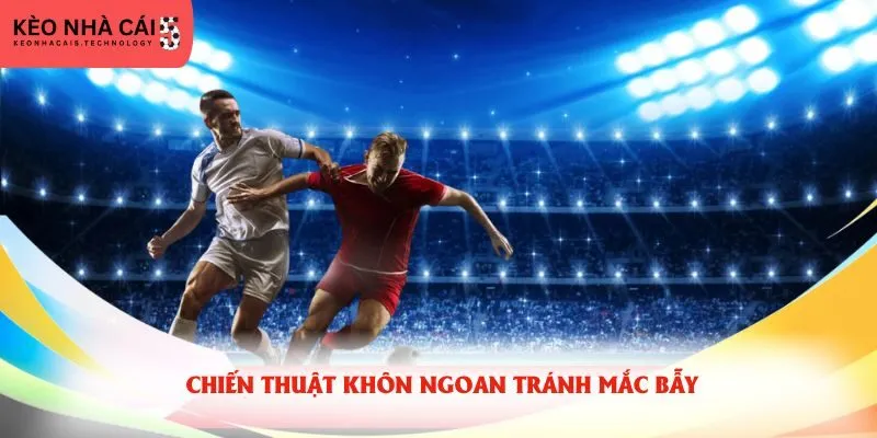 Chiến thuật khôn ngoan tránh mắc bẫy